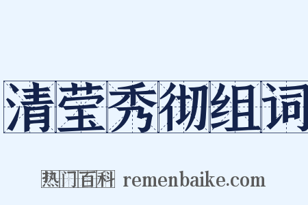 清莹秀彻组词是什么意思的图片
